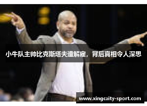 小牛队主帅比克斯塔夫遭解雇，背后真相令人深思